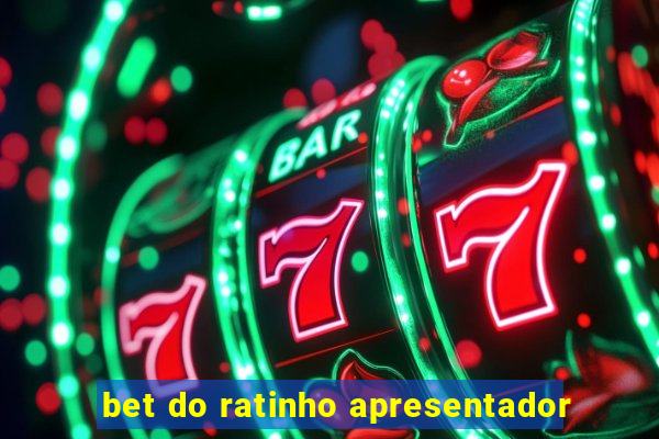 bet do ratinho apresentador